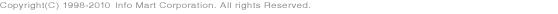 Copyright(C) 1998 - 2010 Info Mart Corporation. All rights Reserved.